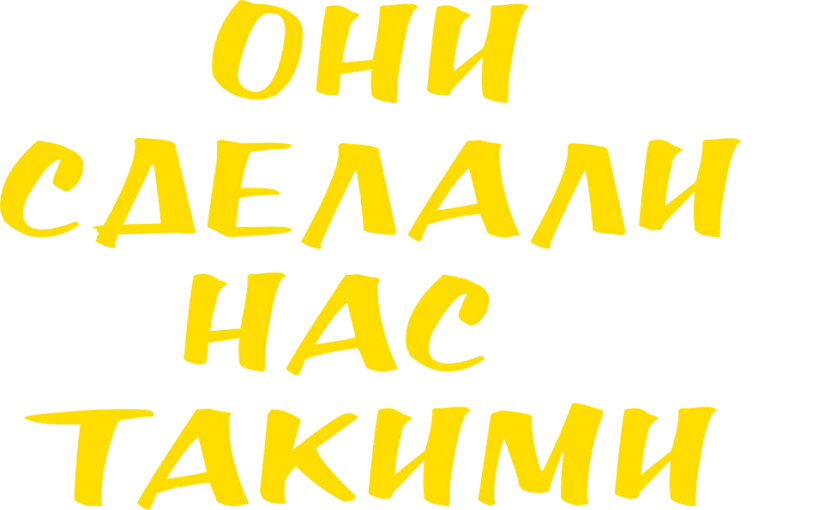 Они сделали нас такими